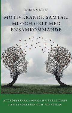 Liria Ortiz : Motiverande samtal, MI och Grit med ensamkommande : att förstärka hopp och uthållighet  i asylprocessen och vid avslag