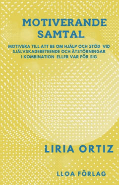 Liria Ortiz : Motiverande samtal : motivera till att be om hjälp och stöd vid självskadebeteende och  ätstörningar i kombination eller var för sig