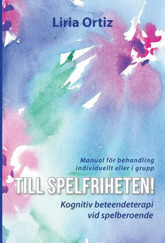 Liria Ortiz : Till spelfriheten! : kognitiv beteendeterapi vid spelberoende - manual för behandling individuellt eller i grupp