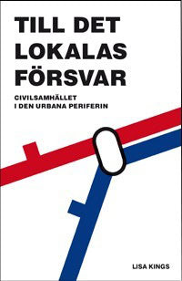 Lisa Kings : Till det lokalas försvar : civilsamhället i den urbana periferin