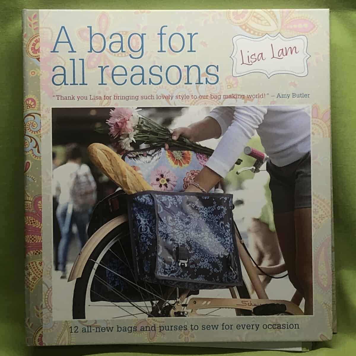 Lisa Lam : A Bag For All Reasons - 12 All-New Bags and Purses to Sew for Every Occasion
