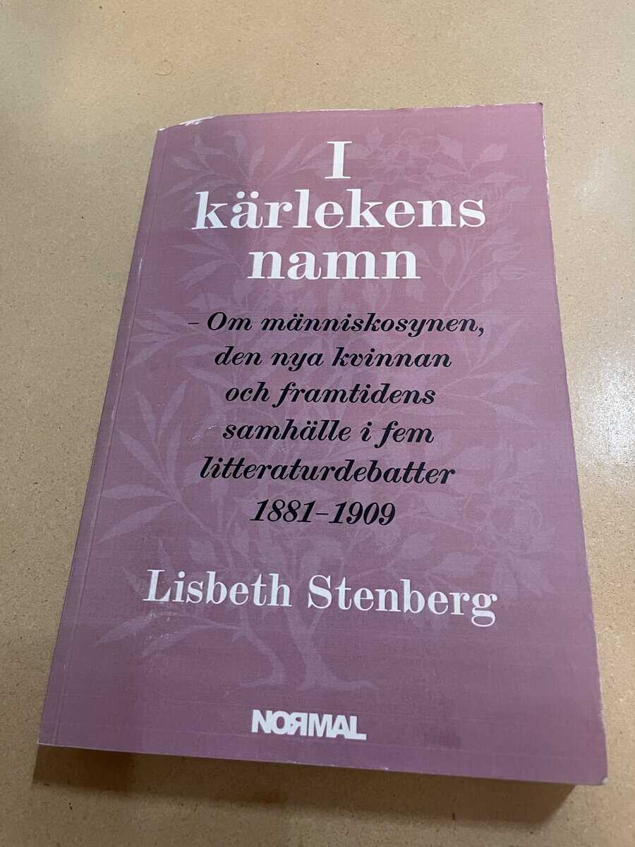 Lisbeth Stenberg : I kärlekens namn om människosynen, den nya kvinnan och framtidens samhälle i fem litteraturdebatter 1881-1909