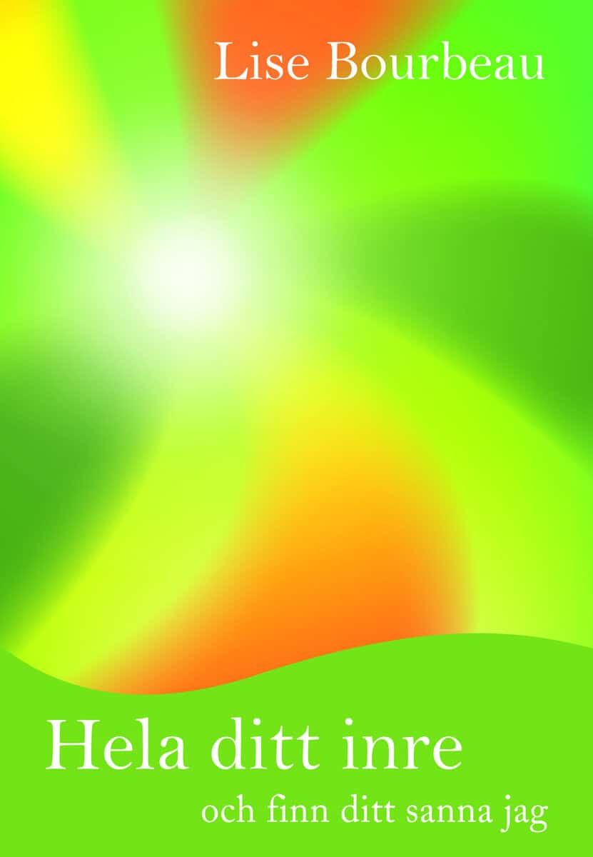 Lise Bourbeau : Hela ditt inre och finn ditt sanna jag