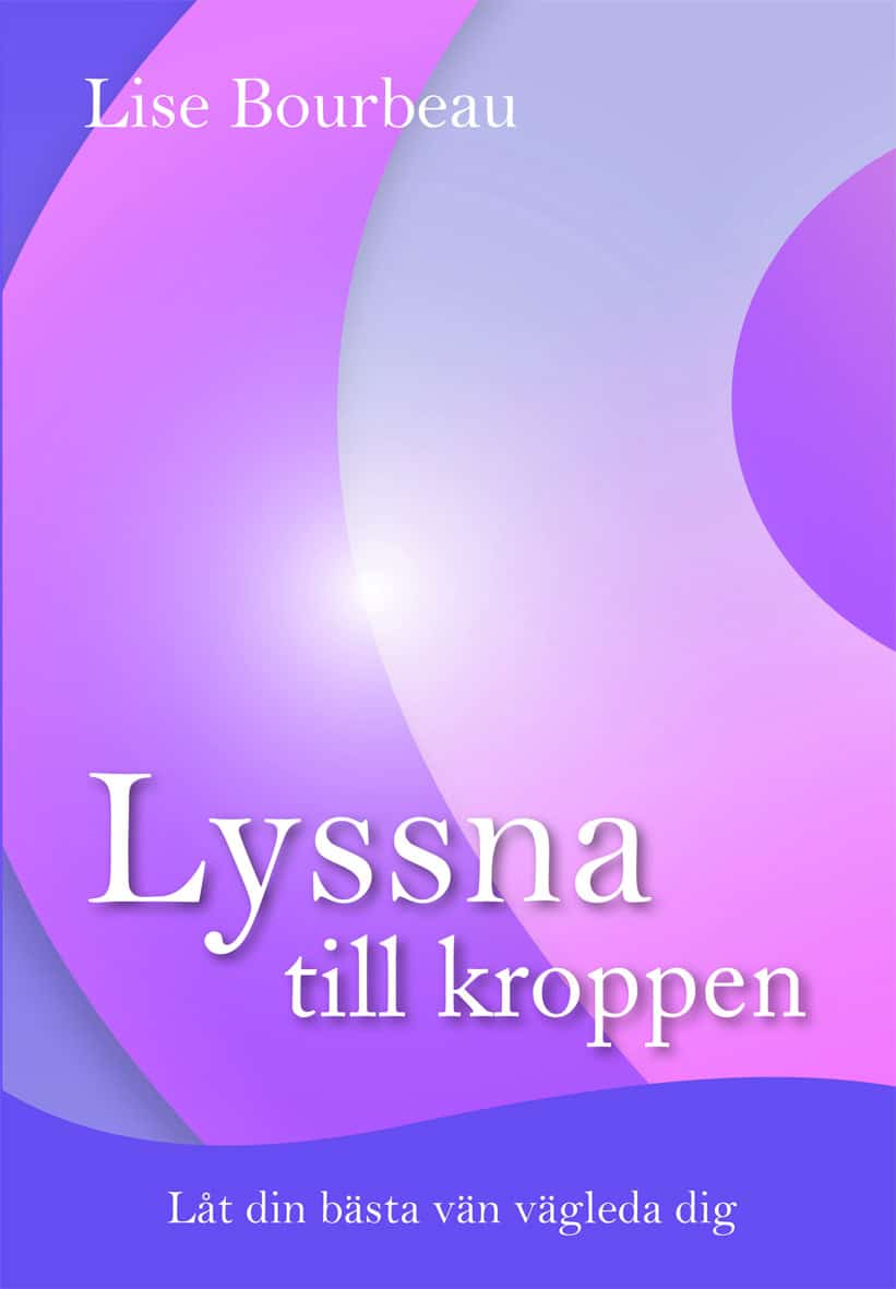 Lise Bourbeau : Lyssna till kroppen : låt din bästa vän vägleda dig
