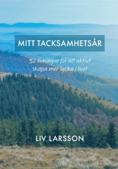 Liv Larsson : Mitt tacksamhetsår : 52 övningar för att aktivt skapa mer lycka i livet