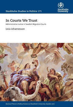Livia Johannesson : In courts we trust : administrative justice in swedish migration courts