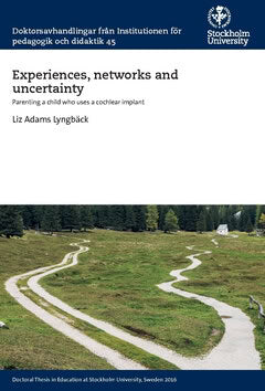 Liz Adams Lyngbäck : Experiences, networks and uncertainty : parenting a child who uses a cochlear implant