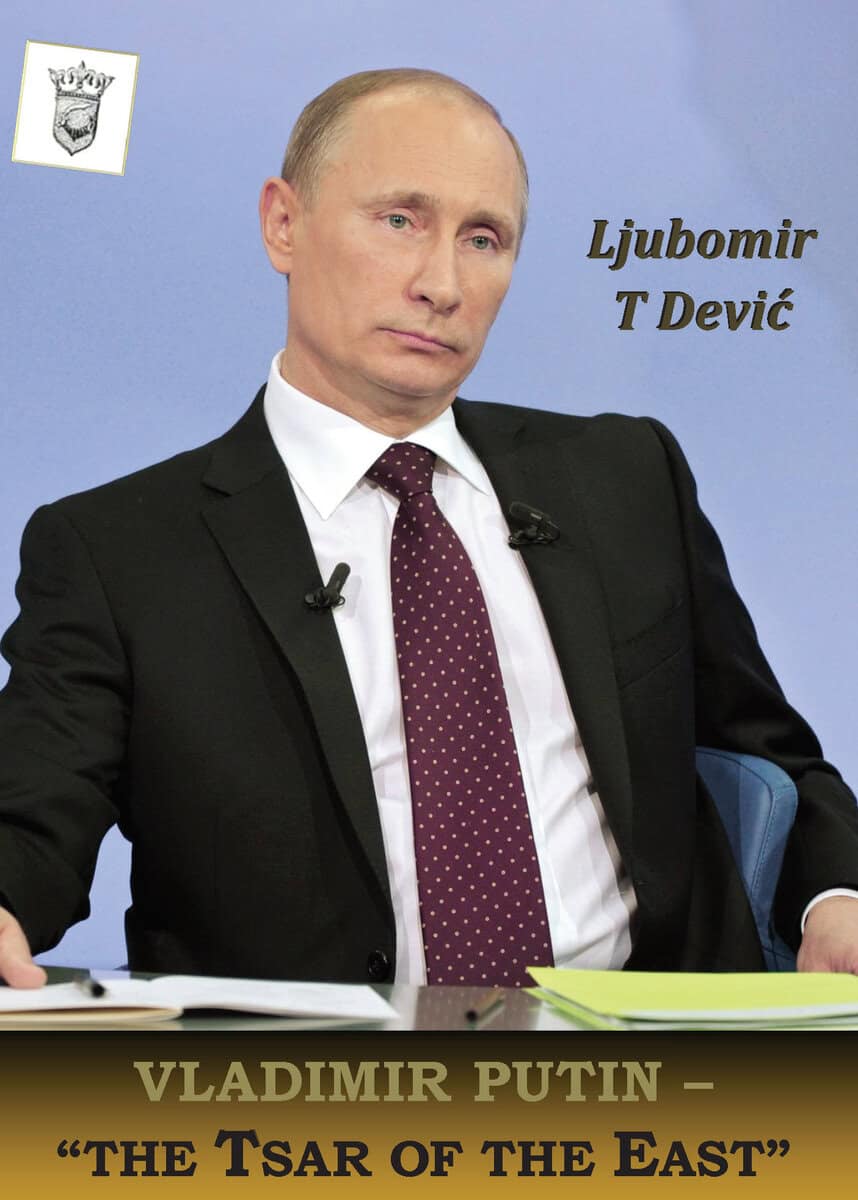 Ljubomir T. Devic : Vladimir Putin - the tsar of the East