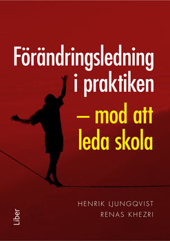 Ljungqvist, Henrik ; Khezri, Renas : Förändringsledning i praktiken : mod att leda skola