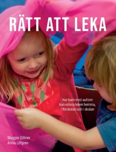 Löfgren, Anna ; Dillner, Margareta : Rätt att leka : hur barn med autism kan erövra leken hemma, i förskolan och i skolan