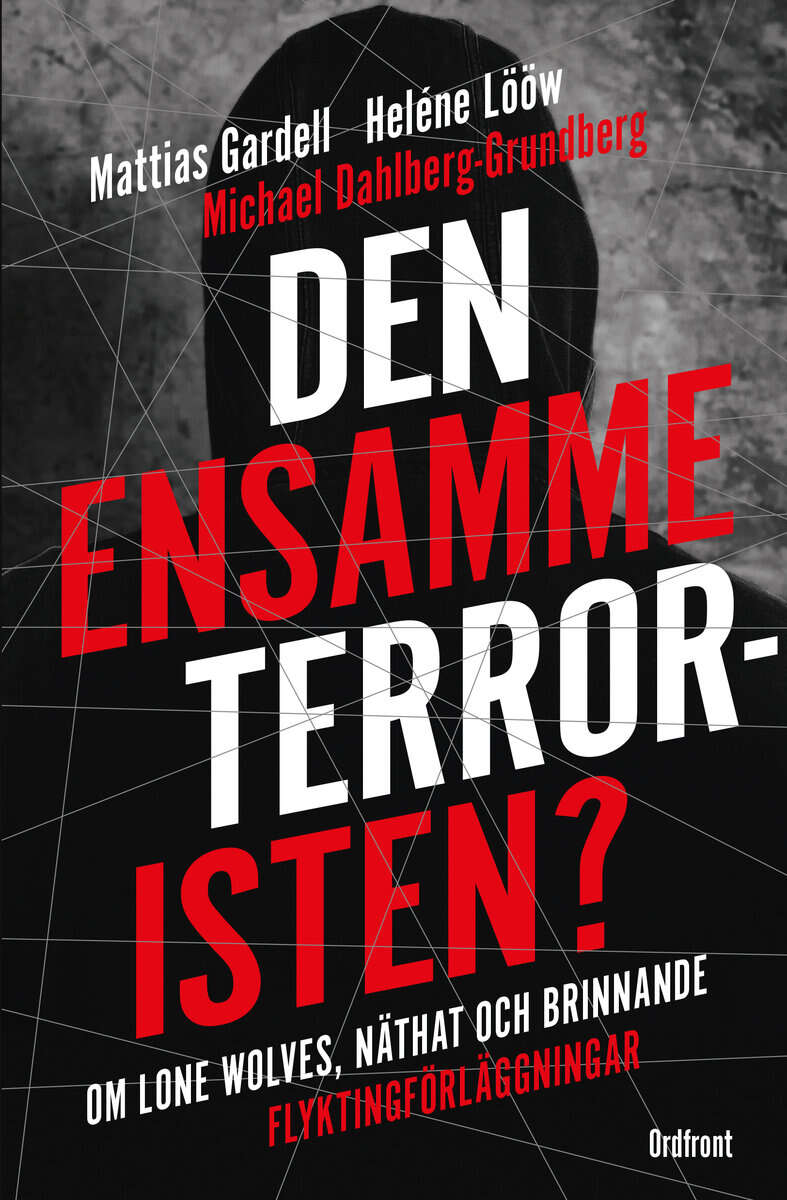 Lööw, Heléne ; Gardell, Mattias ; Dahlberg-Grundberg, Michael : Den ensamme terroristen? : om lone wolves, näthat och brinnande flyktingförläggningar