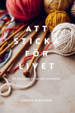 Loretta Napoleoni : Att sticka för livet : ett hantverk för ro och revolution