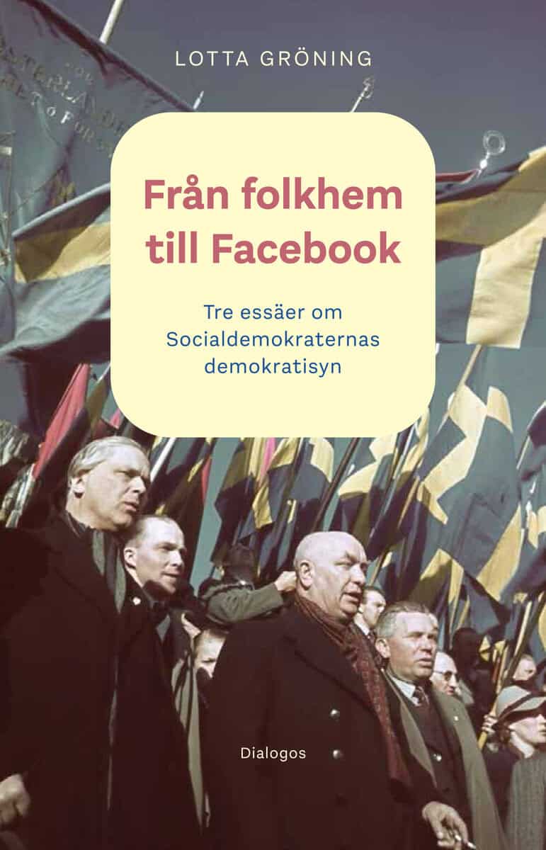 Lotta Gröning : Från folkhem till Facebook: tre essäer om socialdemokraternas demokratisyn