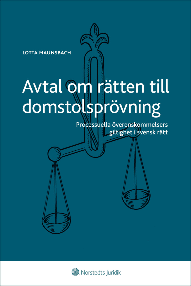 Lotta Maunsbach : Avtal om rätten till domstolsprövning : processuella överenskommelsers giltighet i svensk rätt
