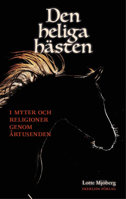 Lotte Mjöberg : Den heliga hästen : i myter och religioner genom årtusenden