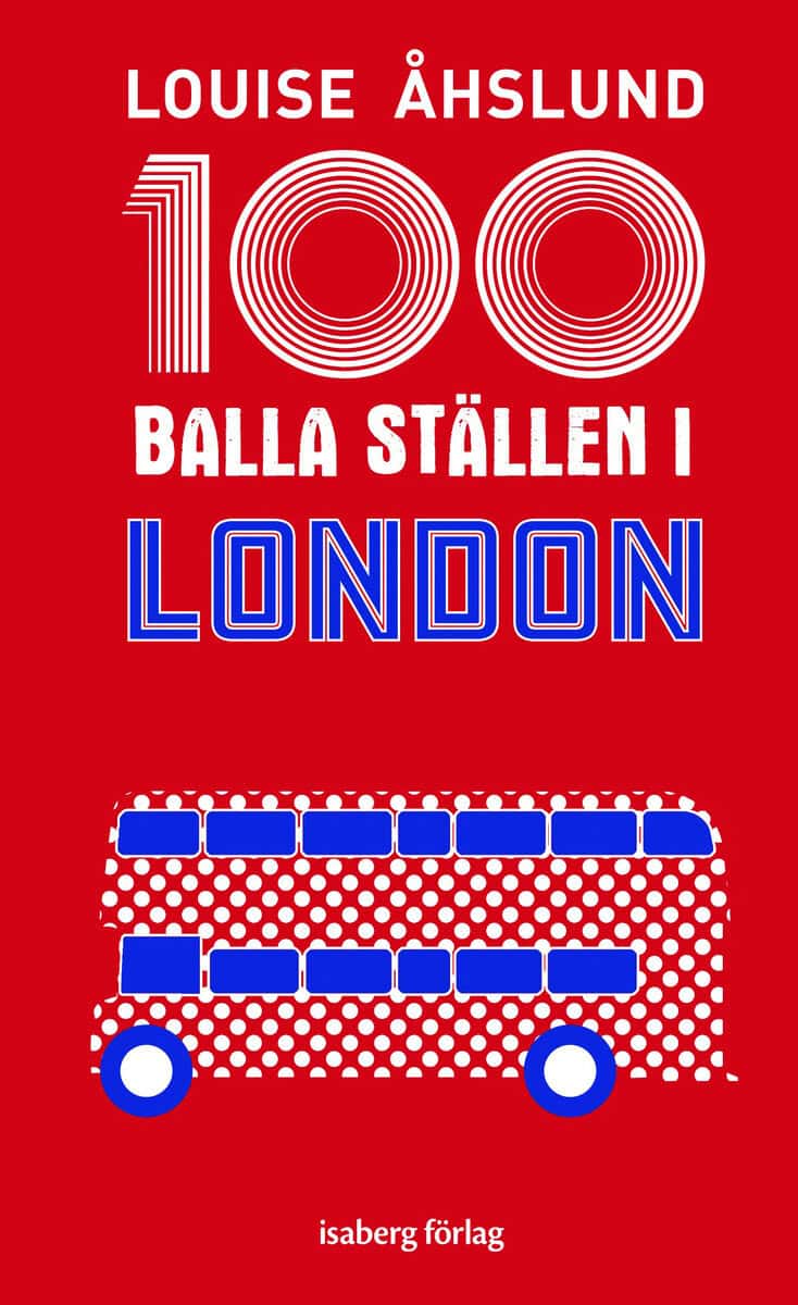 Louise Åhslund : 100 balla ställen i London