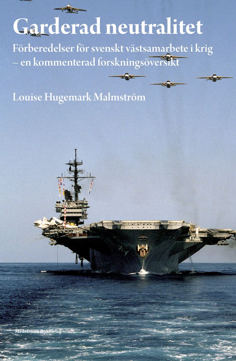 Louise Hugemark Malmström : Garderad neutralitet : förberedelser för svenskt västsamarbete i krig : en kommenterad forskningsöversikt