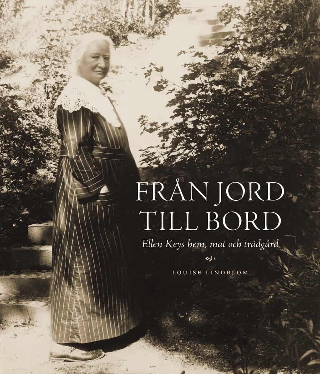 Louise Lindblom : Från jord till bord : Ellen Keys hem, mat och trädgård