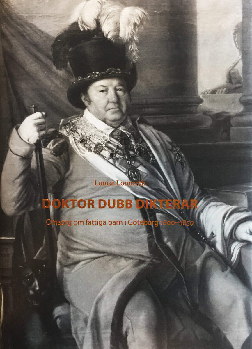 Louise Lönnroth : Doktor Dubb Dikterar : omsorg om fattiga barn i Göteborg 1800-1850