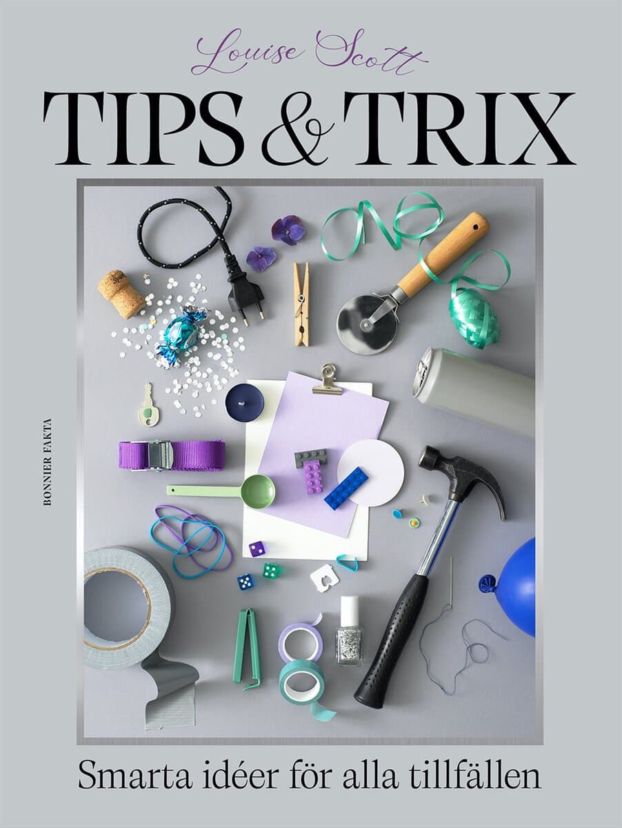 Louise Scott : Tips & trix : Smarta idéer för alla tillfällen