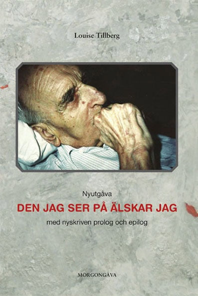 Louise Tillberg : Den jag ser på älskar jag - Nyutgåva med nyskriven prolog och epilog