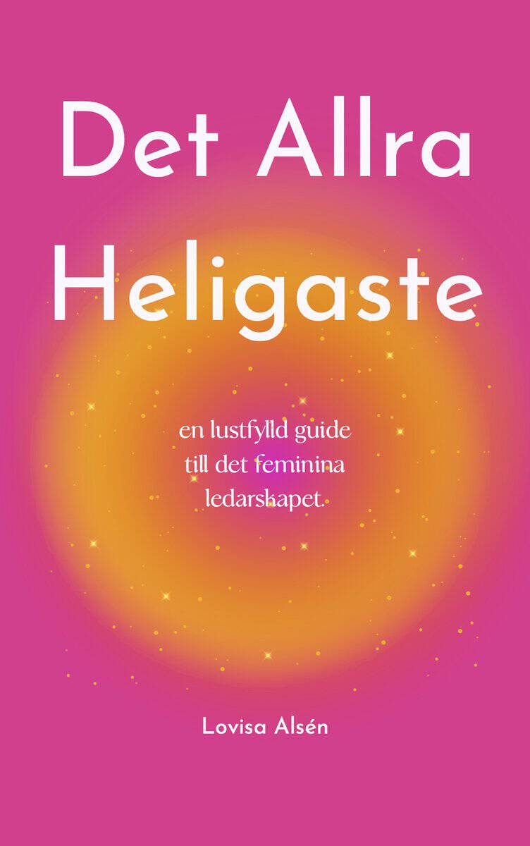 Lovisa Alsén : Det Allra Heligaste : en lustfylld guide till det feminina ledarskapet