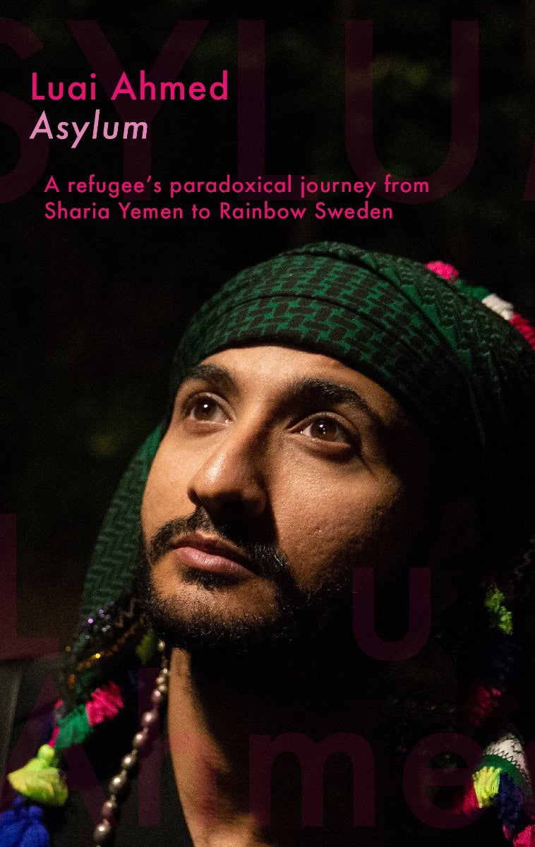 Luai Ahmed : Asylum : a refugee's paradoxical journey from Sharia Yemen to Rainbow Sweden