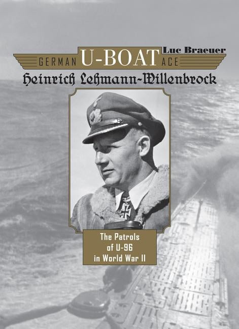 Luc Braeuer : German u-boat ace heinrich lehmann-willenbrock - the patrols of u-96 in wor
