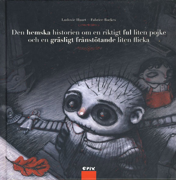 Ludovic Huart : Den hemska historien om en riktigt ful liten pojke och en gräsligt frånstötande lliten flicka