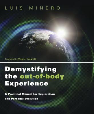 Luis Minero : Demystifying the out-of-body experience - a practical manual for exploratio