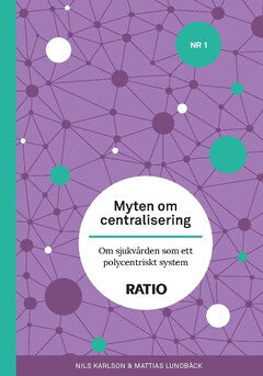 Lundbäck, Mattias ; Karlson, Nils : Myten om centralisering : om sjukvården som ett polycentriskt system