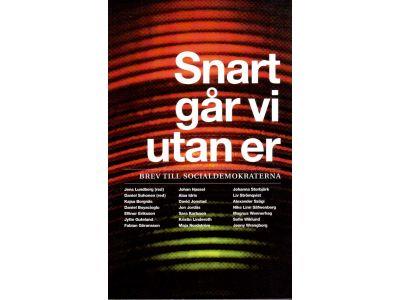 Lundberg, Jens ; Suhonen, Daniel (red.) : Snart går vi utan er. Brev till Socialdemokraterna