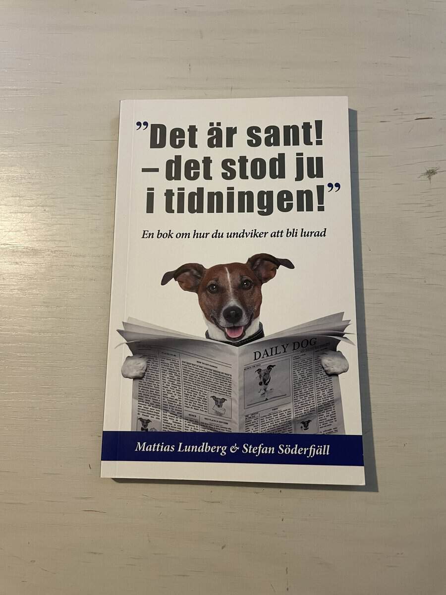 Lundberg, Mattias, Söderfjäll, Stefan : 'Det är sant - det stod ju i tidningen!' en bok om hur du undviker att bli lurad