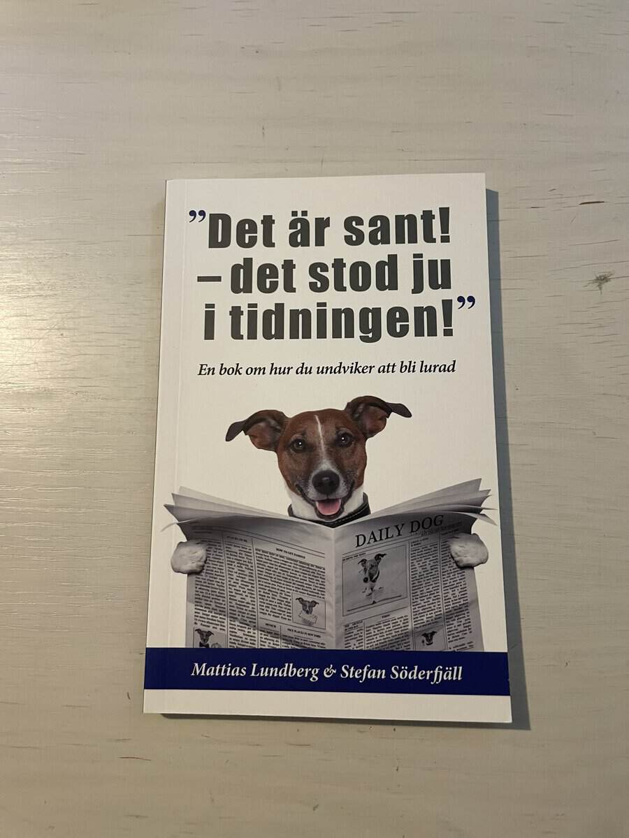 Lundberg, Mattias, Söderfjäll, Stefan : 'Det är sant - det stod ju i tidningen!' en bok om hur du undviker att bli lurad