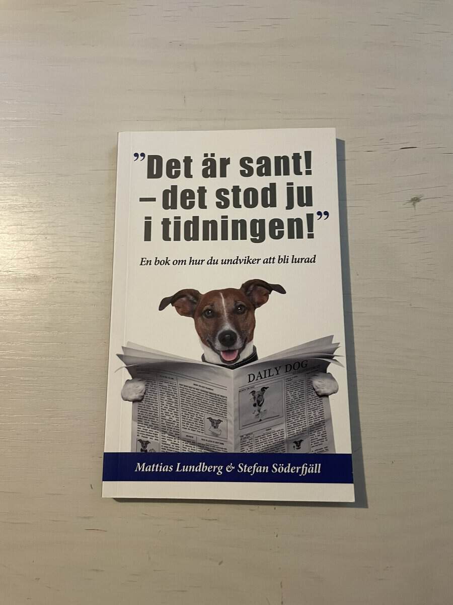 Lundberg, Mattias, Söderfjäll, Stefan : 'Det är sant - det stod ju i tidningen!' en bok om hur du undviker att bli lurad