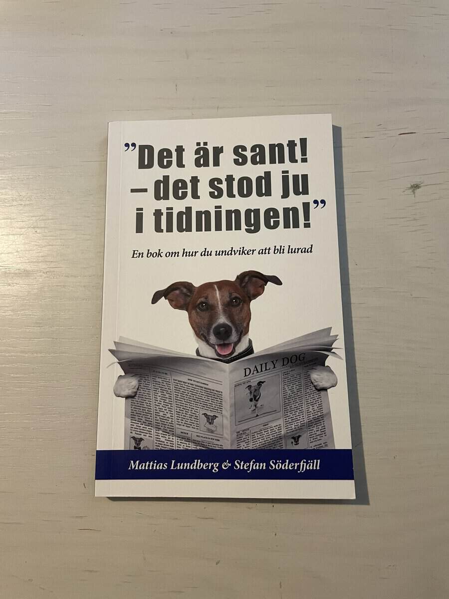 Lundberg, Mattias, Söderfjäll, Stefan : 'Det är sant - det stod ju i tidningen!' en bok om hur du undviker att bli lurad