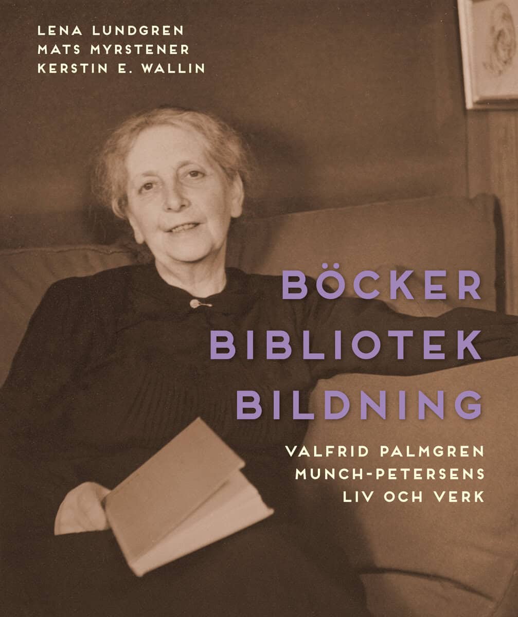 Lundgren, Lena ; Myrstener, Mats ; Wallin, Kerstin E. : Böcker bibliotek bildning : Valfrid Palmgren Munch-Petersens liv och verk