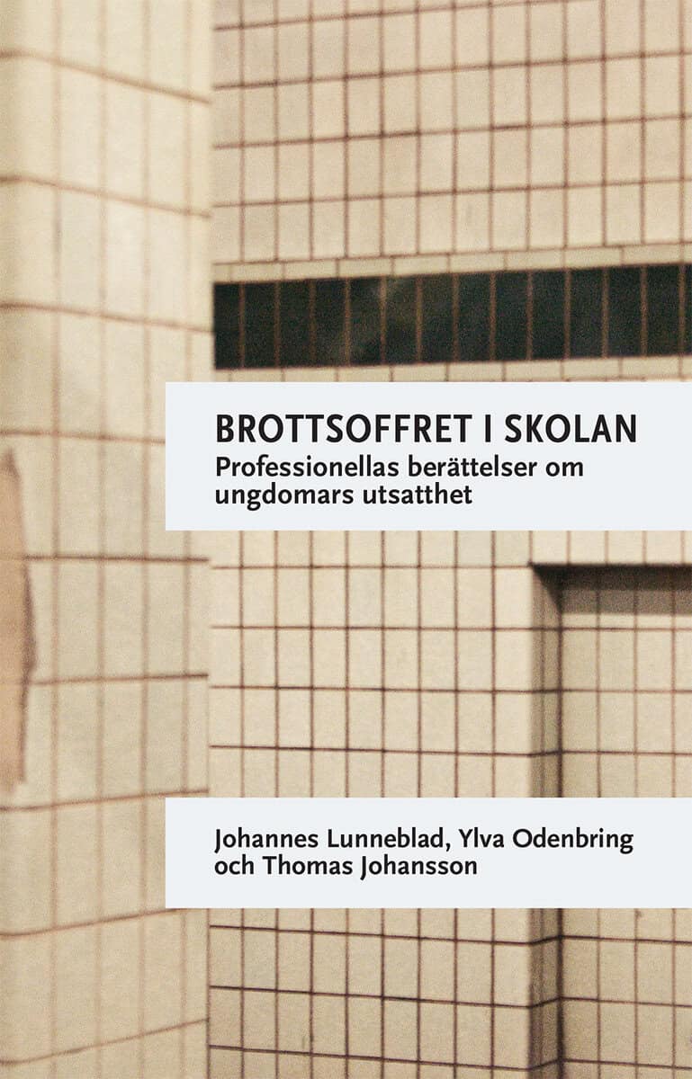 Lunneblad, Johannes ; Odenbring, Ylva ; Johansson, Thomas : Brottsoffret i skolan : professionellas berättelser om ungdomars utsatthet