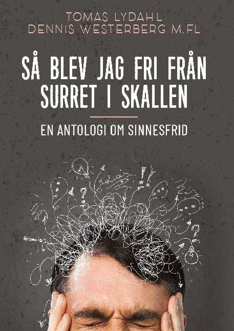 Lydahl, Tomas ; Westerberg, Dennis : Så blev jag fri från surret i skallen : en antologi om sinnesfrid