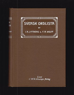 Lyttkens, I. A. (Ivar Adolf, 1844-1936) ; Wulff, F. A. (Fredrik, 1845-1930) : Svensk ordlista. Med uttalsbeteckning i enlighet med Svenska akademiens ordbok och med stavning enligt 1906 års cirkulär samt vägledning till riksspråksuttal
