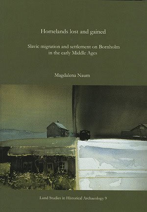 Magdalena Naum : Homelands lost and gained : Slavic migration and settlement on Bornholm in the early Middle Ages