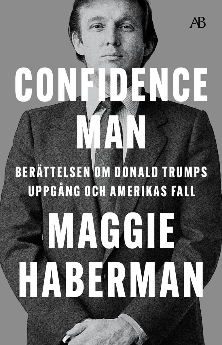 Maggie Haberman : Confidence man : berättelsen om Donald Trumps uppgång och Amerikas fall