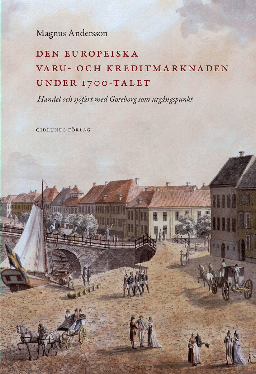 Magnus Andersson : Den europeiska varu- och kreditmarknaden under 1700-talet : handel och sjöfart med Göteborg som utgångspunkt