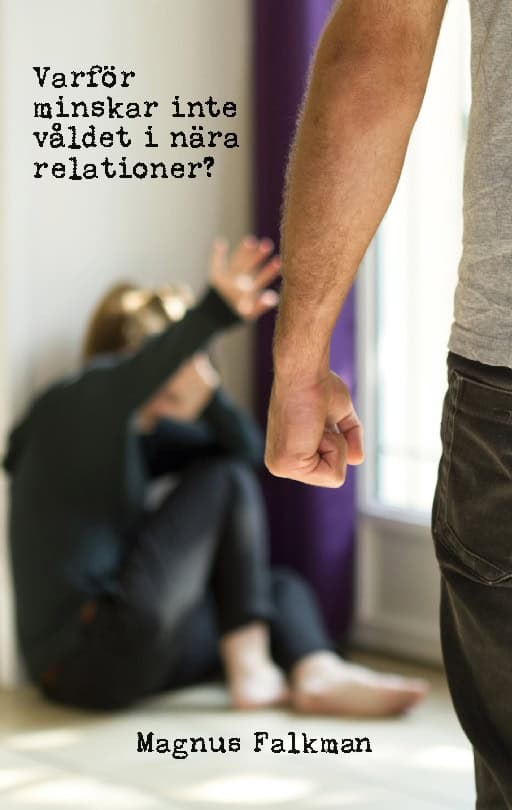 Magnus Falkman : Varför minskar inte våldet i nära relationer?