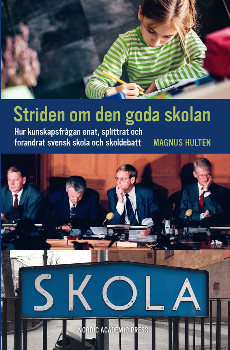 Magnus Hultén : Striden om den goda skolan : hur kunskapsfrågan enat, splittrat och förändrat svensk skola och skoldebatt