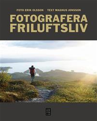 Magnus Jonsson Erik Olsson : Fotografera Friluftsliv