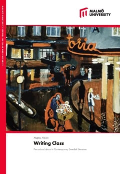 Magnus Nilsson : Writing class : precarious labour in contemporary swedish literature