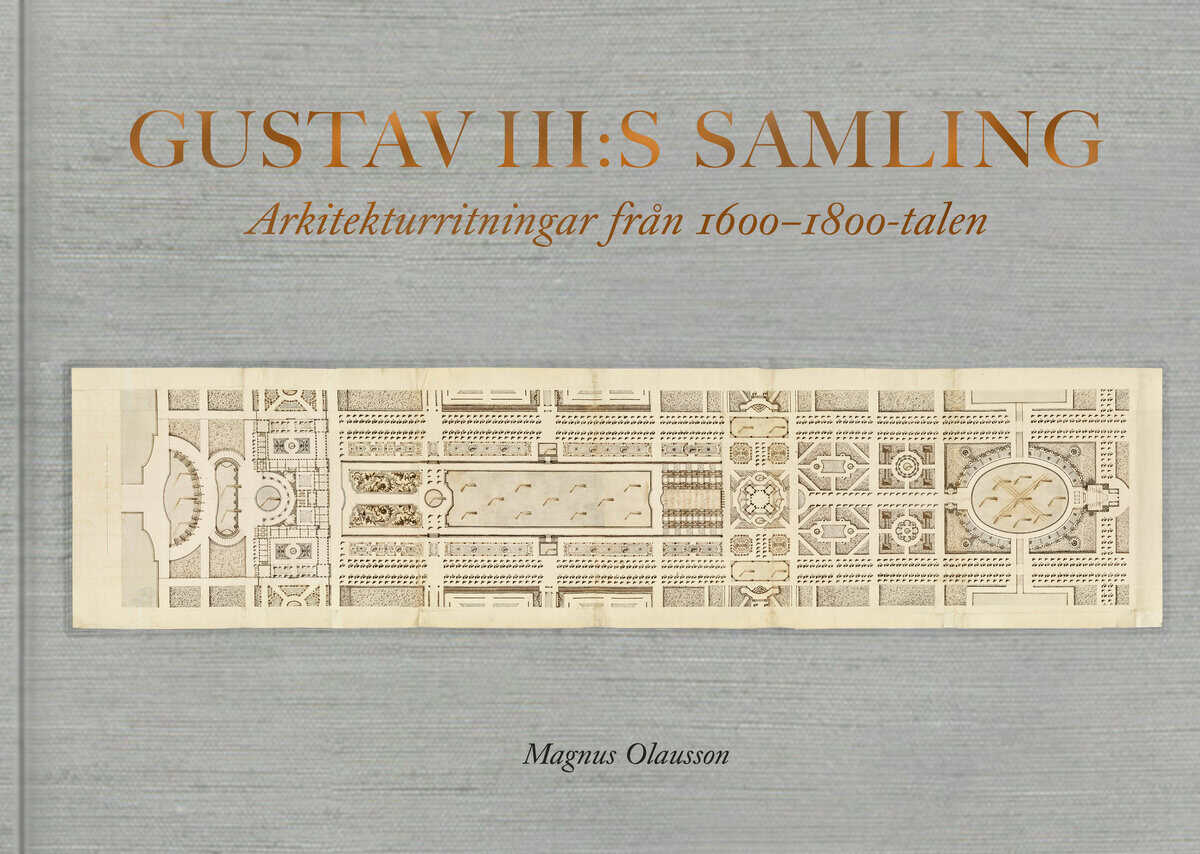 Magnus Olausson : Gustav III:s samling : Arkitekturritningar från 1600-1800-talen