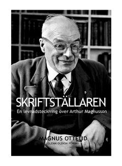Magnus Ottelid : Skriftställaren : att inte kunna vara sig själv - en levnadsteckning över Arthur Magnusson från Ytterån i Jämtland