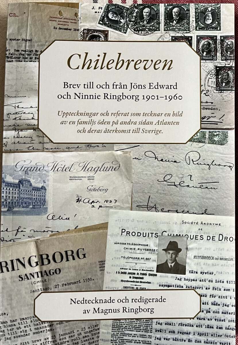 Magnus Ringborg : Chilebreven : brev till och från Jöns Edward och Ninnie Ringborg 1901-1960 - uppteckningar och referat som tecknar en bild av en familjs öden på andra sidan Atlanten och deras återkomst till Sverige